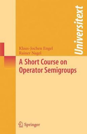 A Short Course on Operator Semigroups : Universitext - Klaus-Jochen Engel