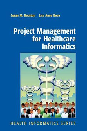 Project Management for Healthcare Informatics : Health Informatics - Susan Houston