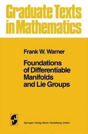 Foundations of Differentiable Manifolds and Lie Groups : Graduate Texts in Mathematics - Frank W. Warner