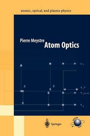 Atom Optics : Springer Series on Atomic, Optical, and Plasma Physics - Pierre Meystre