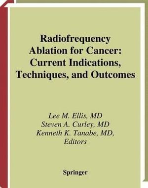 Radiofrequency Ablation for Cancer : Current Indications, Techniques, and Outcomes - Lee M. Ellis