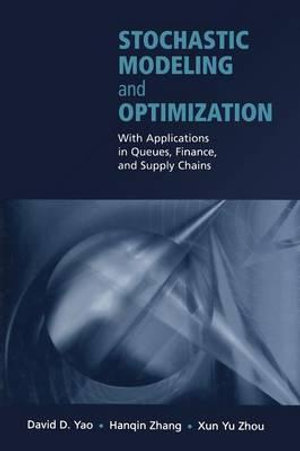 Stochastic Modeling and Optimization : With Applications in Queues, Finance, and Supply Chains - David D. Yao