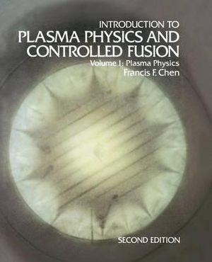 Introduction to Plasma Physics and Controlled Fusion : Volume 1: Plasma Physics - Francis F. Chen