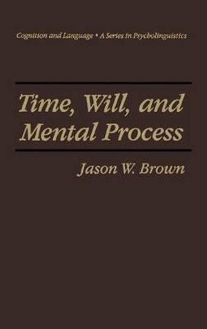 Time, Will, and Mental Process : Cognition and Language: A Series in Psycholinguistics - Jason W. Brown