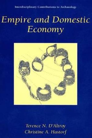 Empire and Domestic Economy : Interdisciplinary Contributions to Archaeology - Terence N. D'Altroy