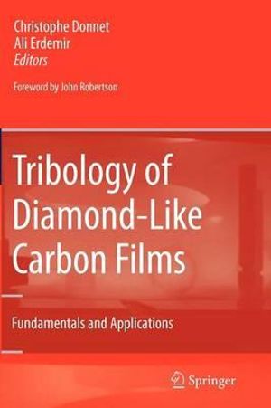 Tribology of Diamond-like Carbon Films : Fundamentals and Applications - Christophe Donnet