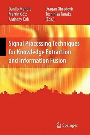 Signal Processing Techniques for Knowledge Extraction and Information Fusion - Danilo Mandic