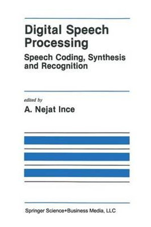 Digital Speech Processing : Speech Coding, Synthesis and Recognition - A. Nejat Ince