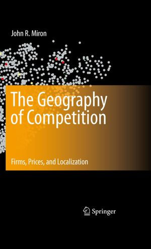 The Geography of Competition : Firms, Prices, and Localization - John R. Miron