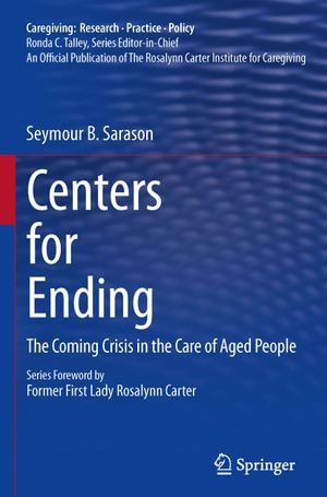 Centers for Ending : The Coming Crisis in the Care of Aged People - Seymour B. Sarason