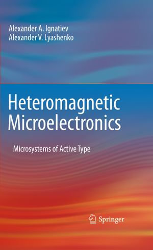 Heteromagnetic Microelectronics : Microsystems of Active Type - Alexander A. Ignatiev