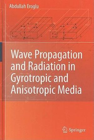 Wave Propagation and Radiation in Gyrotropic and Anisotropic Media - Abdullah Eroglu