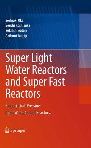 Super Light Water Reactors and Super Fast Reactors : Supercritical-Pressure Light Water Cooled Reactors - Yoshiaki Oka