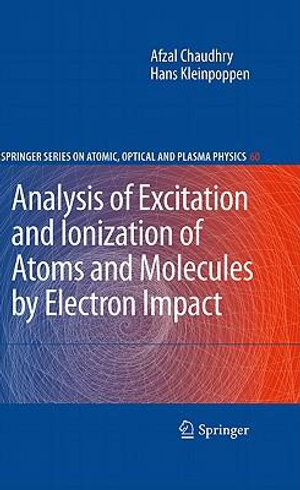 Analysis of Excitation and Ionization of Atoms and Molecules by Electron Impact : Springer Series on Atomic, Optical, and Plasma Physics - Afzal Chaudhry