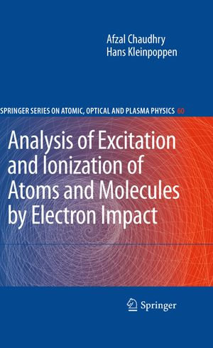 Analysis of Excitation and Ionization of Atoms and Molecules by Electron Impact : Springer Series on Atomic, Optical, and Plasma Physics : Book 60 - Afzal Chaudhry