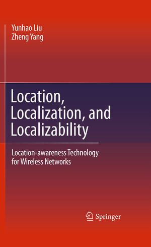 Location, Localization, and Localizability : Location-awareness Technology for Wireless Networks - Yunhao Liu