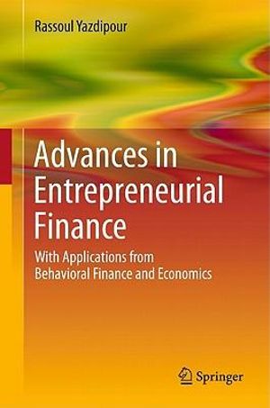 Advances in Entrepreneurial Finance : With Applications from Behavioral Finance and Economics - Rassoul Yazdipour