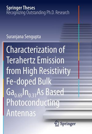 Characterization of Terahertz Emission from High Resistivity Fe-doped Bulk Ga0.69In0.31As Based Photoconducting Antennas : Characterization of Terahertz Emission from High Resistivity Fe-Doped Bulk Ga0. 69In0. 31As Based Photoconducting Antennas - Suranjana Sengupta