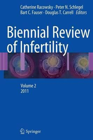 Biennial Review of Infertility : Volume 2, 2011 - Catherine Racowsky