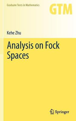 Analysis on Fock Spaces : Graduate Texts in Mathematics - Kehe Zhu