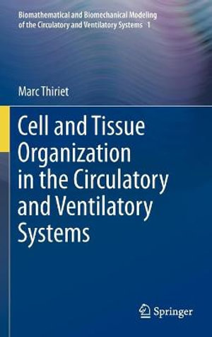 Cell and Tissue Organization in the Circulatory and Ventilatory Systems : Biomathematical and Biomechanical Modeling of the Circulatory and Ventilatory Systems - Marc Thiriet