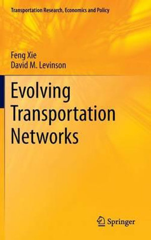 Evolving Transportation Networks : Transportation Research, Economics and Policy - Feng Xie