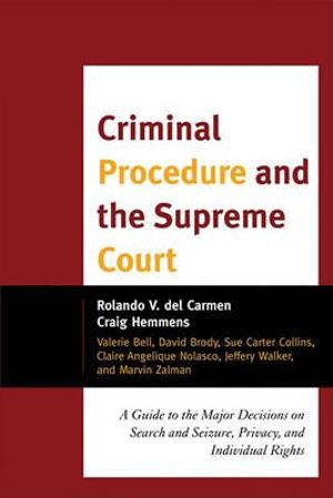 Criminal Procedure and the Supreme Court : A Guide to the Major Decisions on Search and Seizure, Privacy, and Individual Rights - Rolando V. del Carmen