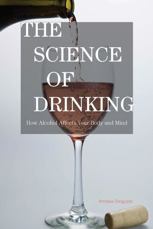 The Science of Drinking : How Alcohol Affects Your Body and Mind - Amitava Dasgupta