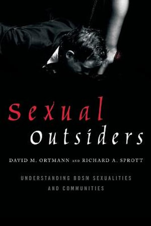 Sexual Outsiders : Understanding BDSM Sexualities and Communities - David M. Ortmann