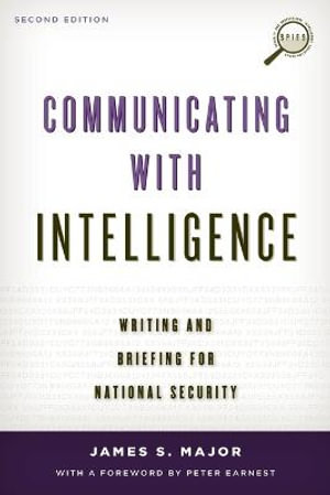 Communicating with Intelligence : Writing and Briefing for National Security 2ed - James S. Major