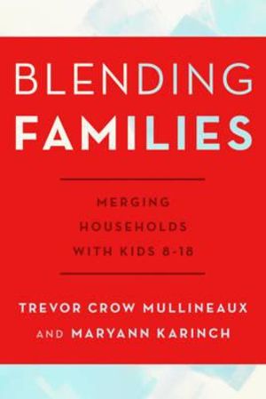 Blending Families : Merging Households with Kids 8-18 - Trevor Crow Mullineaux