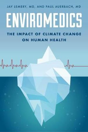 Enviromedics : The Impact of Climate Change on Human Health - Jay Lemery