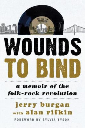 Wounds to Bind : A Memoir of the Folk-Rock Revolution - Jerry Burgan