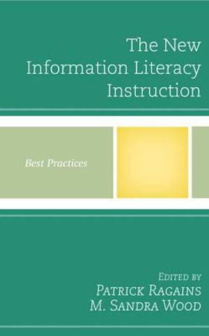 The New Information Literacy Instruction : Best Practices - Patrick Ragains