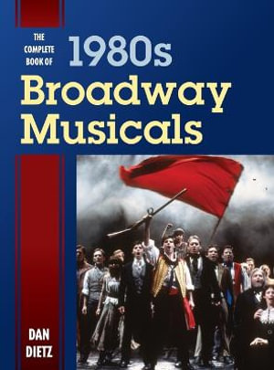 The Complete Book of 1980s Broadway Musicals - Dan Dietz