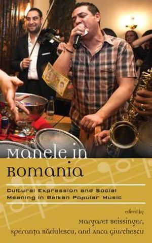 Manele in Romania : Cultural Expression and Social Meaning in Balkan Popular Music - Margaret Beissinger