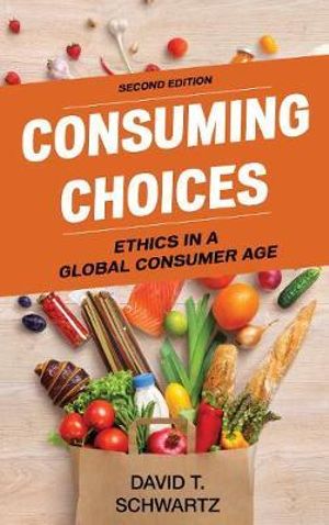 Consuming Choices : Ethics in a Global Consumer Age 2ed - David T. Schwartz