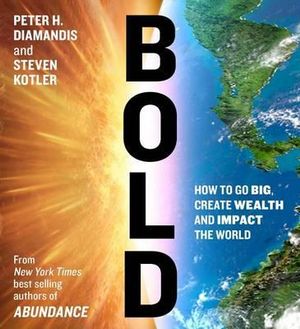 Bold : How to Go Big, Create Wealth and Impact the World - Peter H Diamandis