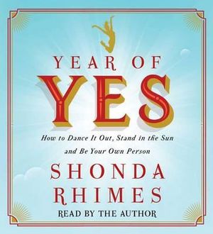 Year of Yes : How to Dance It Out, Stand in the Sun and Be Your Own Person - Shonda Rhimes