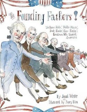 The Founding Fathers! : Those Horse-Ridin', Fiddle-Playin', Book-Readin', Gun-Totin' Gentlemen Who Started America - Jonah Winter