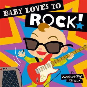 Baby Loves to Rock! - Wednesday Kirwan