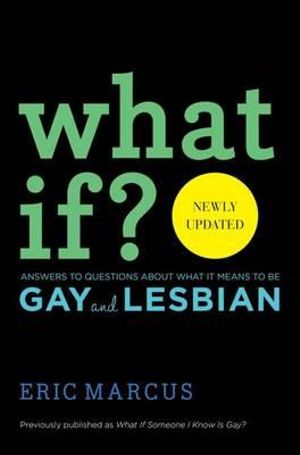 What If? : Answers to Questions about What It Means to Be Gay and Lesbian - Eric Marcus