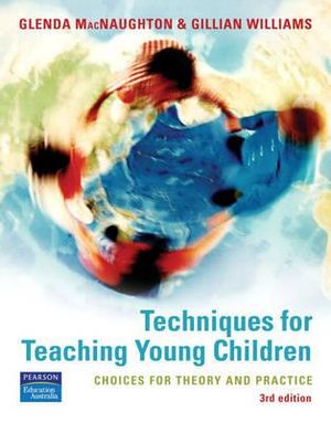 Techniques for Teaching Young Children : 3rd Edition - Choices for Theory and Practice - Glenda MacNaughton