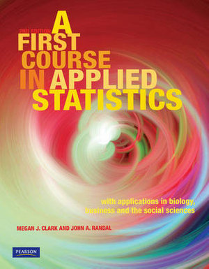 First Course in Applied Statistics, A, Pearson Original Edition : With Applications in Biology, Business and the Social Sciences - New Zealand_CLARK