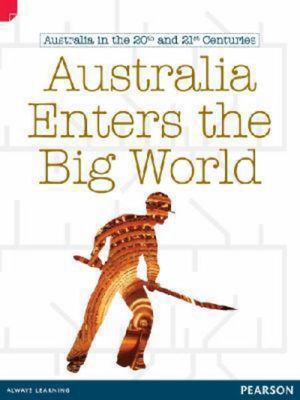 Discovering History (Upper Primary) Australia in the 20th and 21st Centuries : Australia Enters the Big World (Reading Level 27/F&P Level R) - Sally Bullen