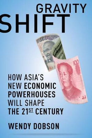 Gravity Shift : How Asia's New Economic Powerhouses Will Shape the 21st Century - Wendy Dobson