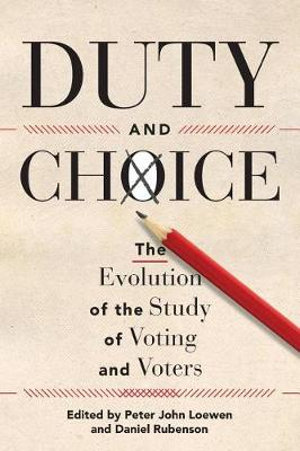 Duty and Choice : The Evolution of the Study of Voting and Voters - Peter John Loewen