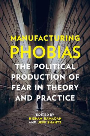 Manufacturing Phobias : The Political Production of Fear in Theory and Practice - Hisham Ramadan