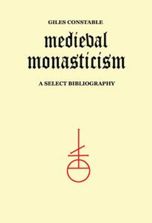 Medieval Monasticism : A Select Bibliography - Giles Constable