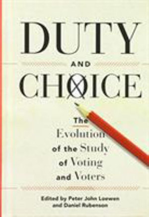 Duty and Choice : The Evolution of the Study of Voting and Voters - Peter John Loewen